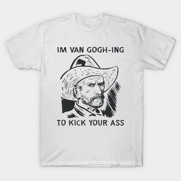 I'm Van Gogh-ing to Kick Your Ass T-Shirt by Trending-Gifts